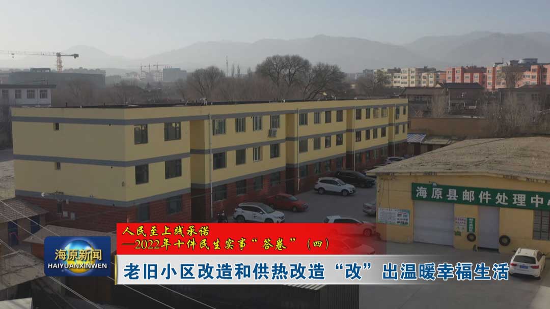 【人民至上践承诺——2022年十件民生实事“答卷”（四）】老旧小区改造和供热改造 “改” 出温暖幸福生活