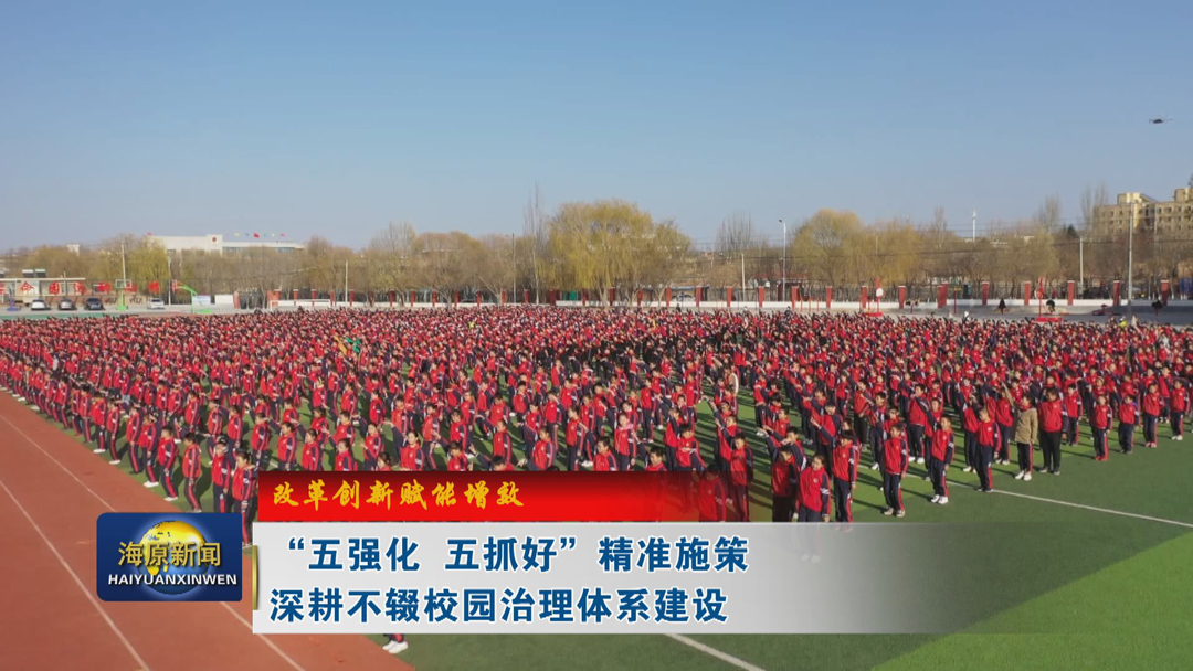 【改革创新赋能增效】“五强化  五抓好”精准施策  深耕不辍校园治理体系建设